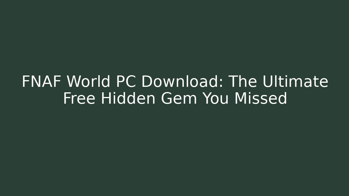 FNAF World PC Download: The Ultimate Free Hidden Gem You Missed
