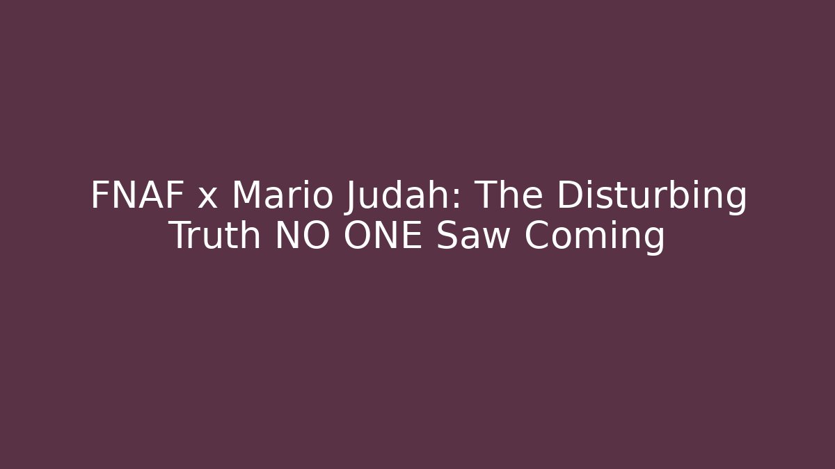 FNAF x Mario Judah: The Disturbing Truth NO ONE Saw Coming