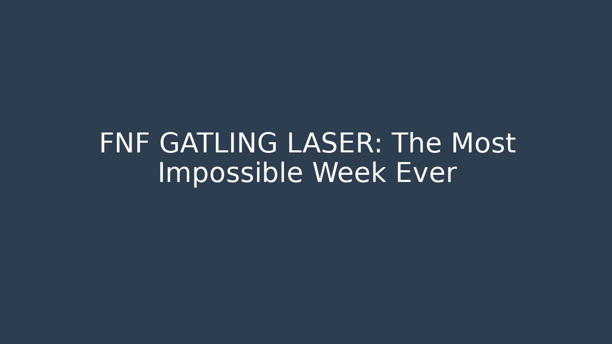 FNF GATLING LASER: The Most Impossible Week Ever