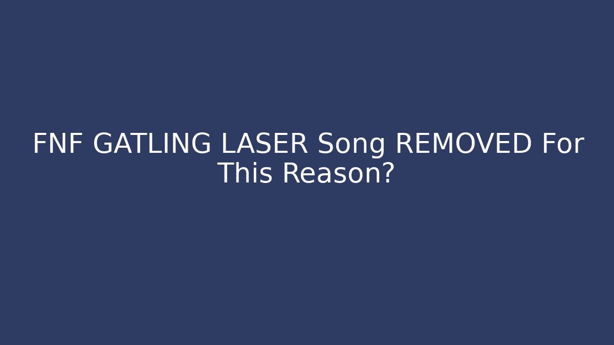 FNF GATLING LASER Song REMOVED For This Reason?