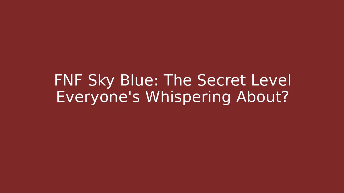 FNF Sky Blue: The Secret Level Everyone’s Whispering About?