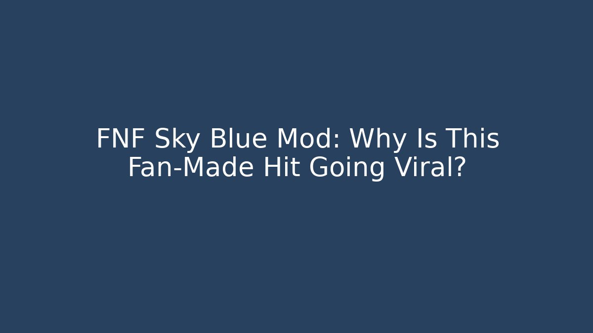 FNF Sky Blue Mod: Why Is This Fan-Made Hit Going Viral?