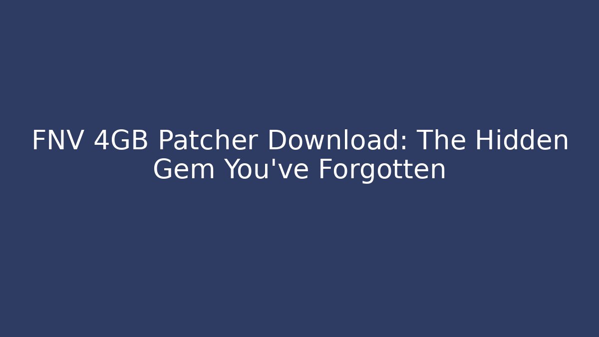 FNV 4GB Patcher Download: The Hidden Gem You've Forgotten