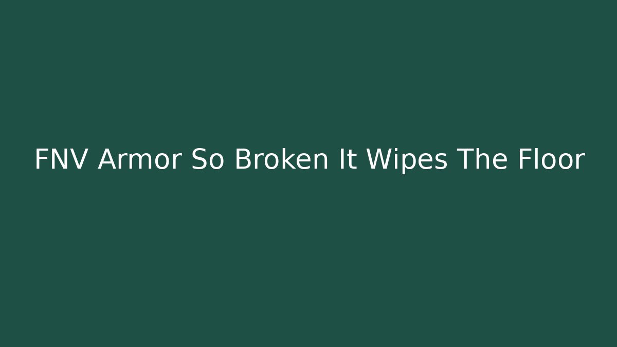 FNV Armor So Broken It Wipes The Floor
