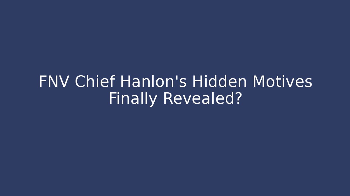 FNV Chief Hanlon's Hidden Motives Finally Revealed?