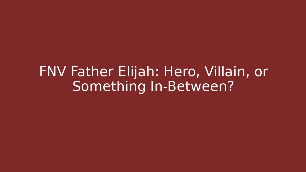 FNV Father Elijah: Hero, Villain, or Something In-Between?