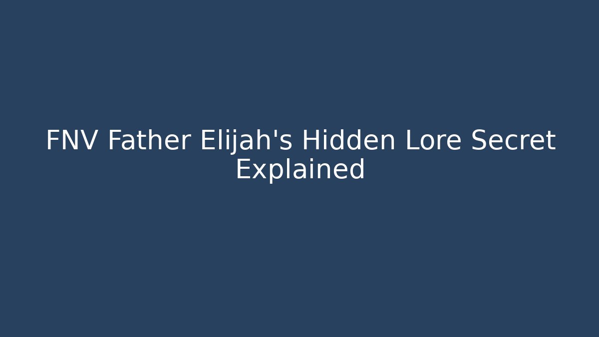 FNV Father Elijah’s Hidden Lore Secret Explained