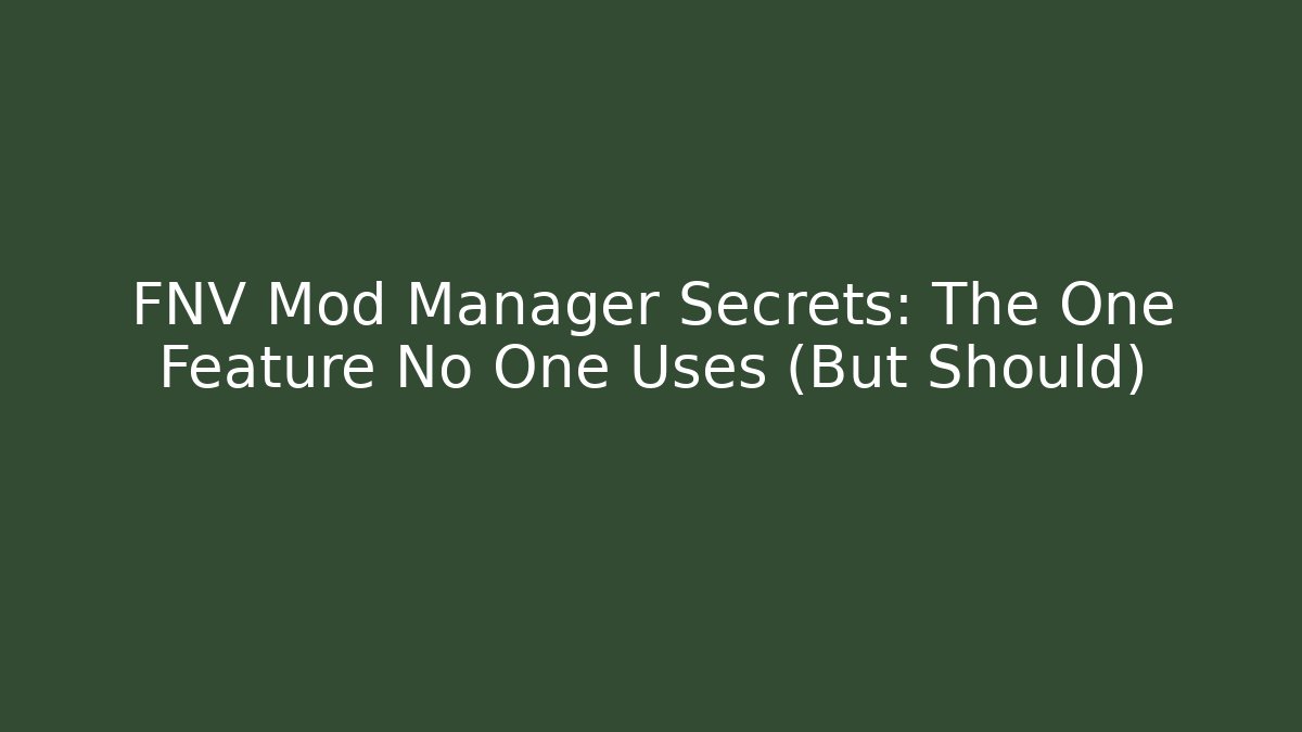 FNV Mod Manager Secrets: The One Feature No One Uses (But Should)