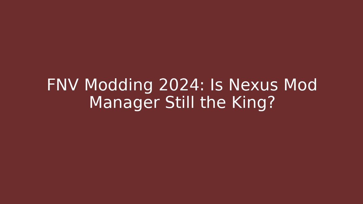 FNV Modding 2024: Is Nexus Mod Manager Still the King? - Felix Cat Insurance