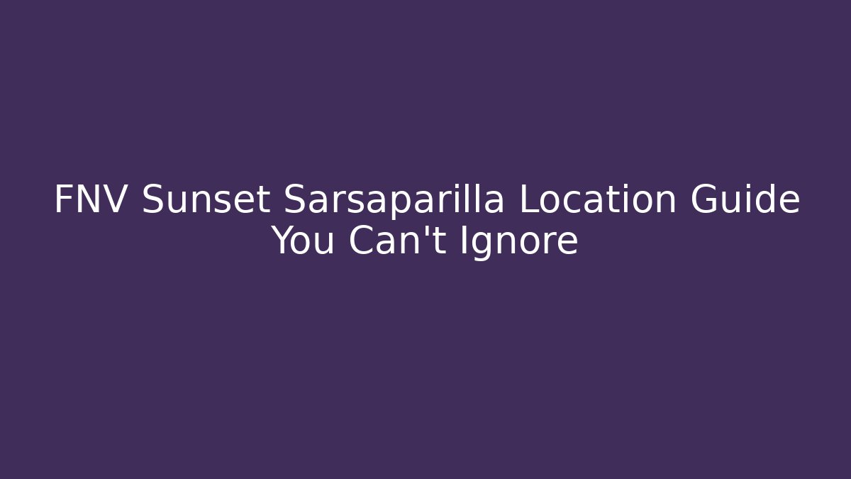 FNV Sunset Sarsaparilla Location Guide You Can’t Ignore