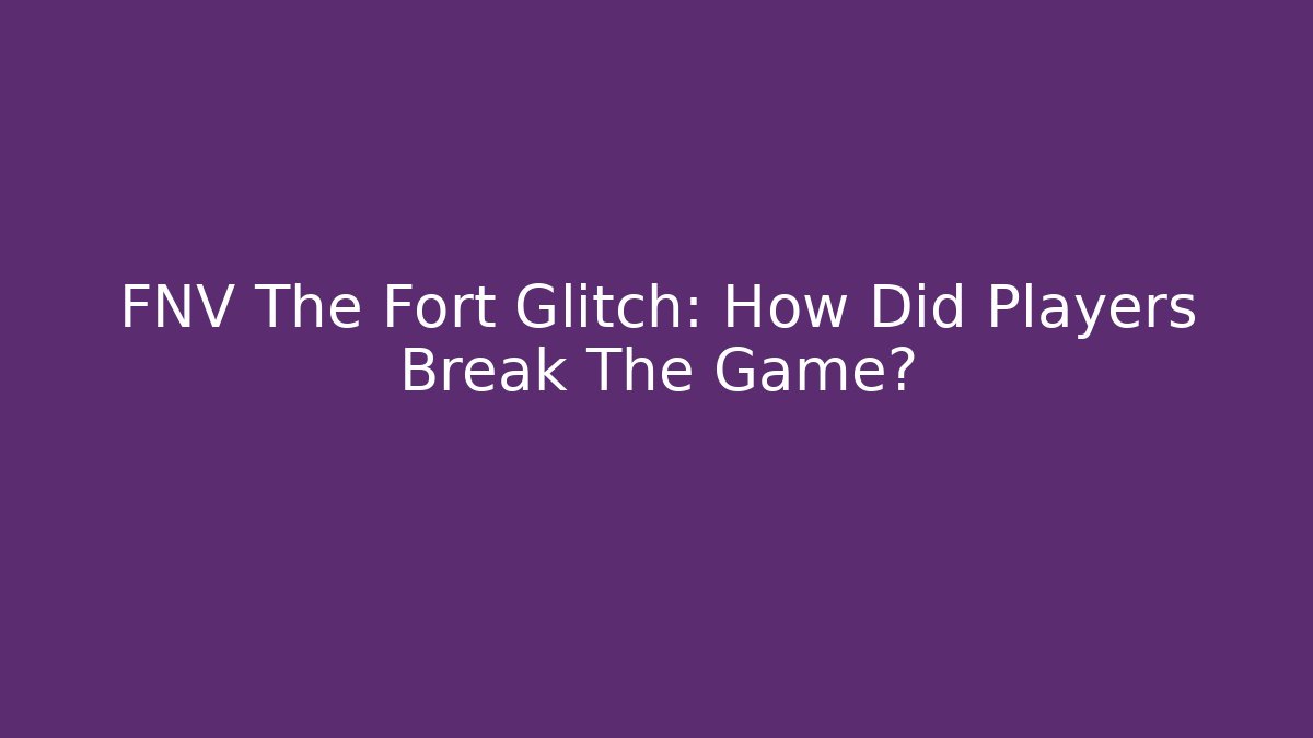 FNV The Fort Glitch: How Did Players Break The Game?