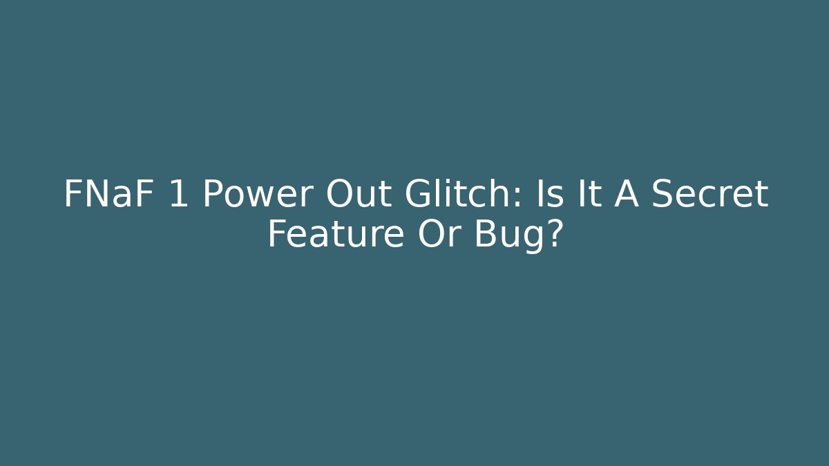 FNaF 1 Power Out Glitch: Is It A Secret Feature Or Bug?