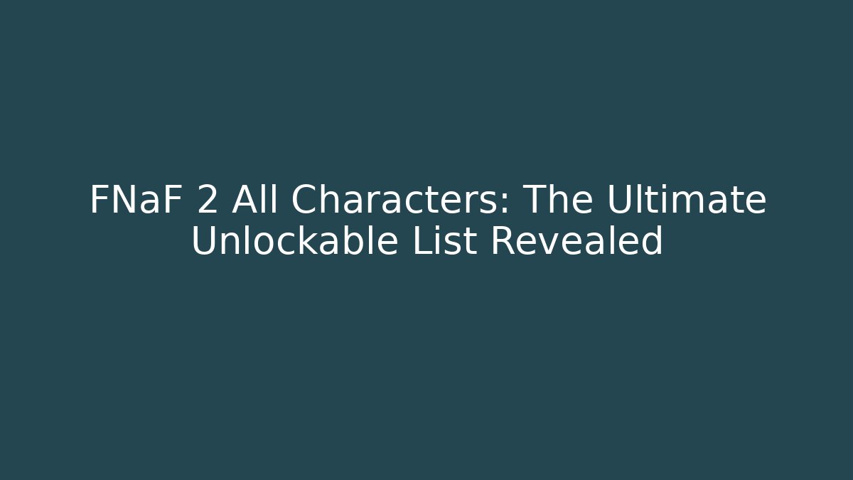 FNaF 2 All Characters: The Ultimate Unlockable List Revealed