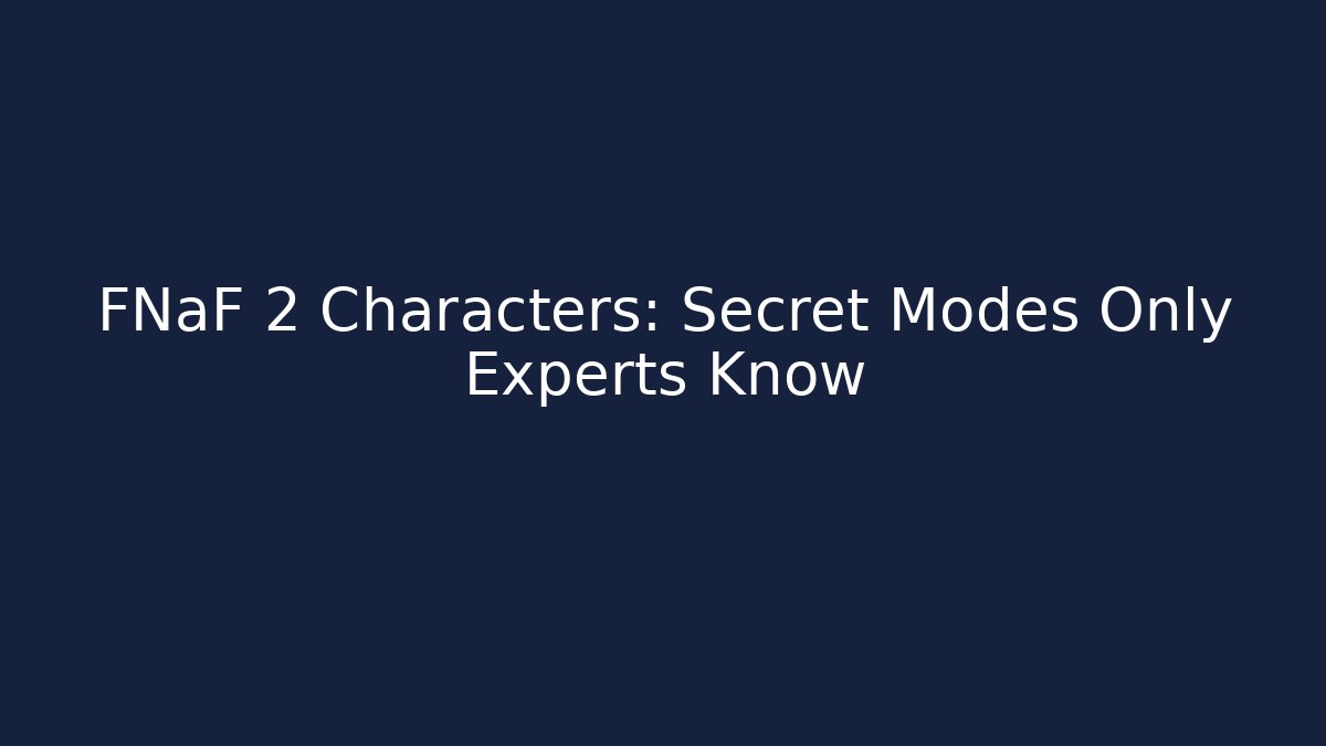 FNaF 2 Characters: Secret Modes Only Experts Know