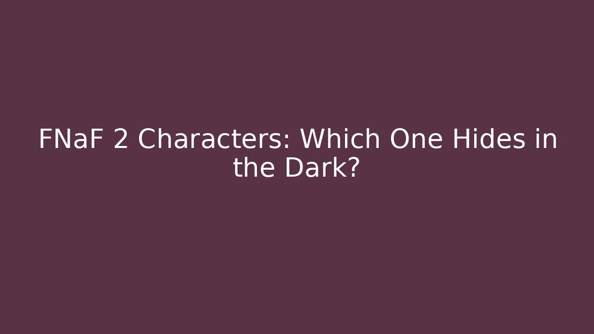 FNaF 2 Characters: Which One Hides in the Dark? - Felix Cat Insurance