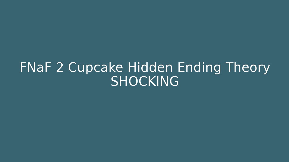 FNaF 2 Cupcake Hidden Ending Theory SHOCKING