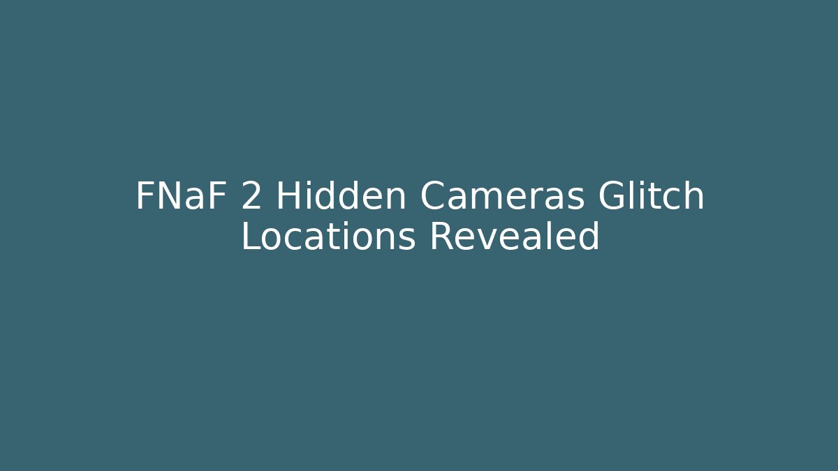 FNaF 2 Hidden Cameras Glitch Locations Revealed