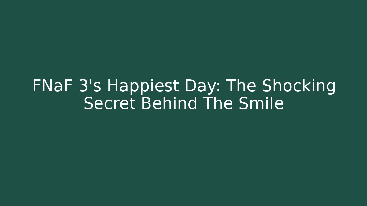 FNaF 3's Happiest Day: The Shocking Secret Behind The Smile