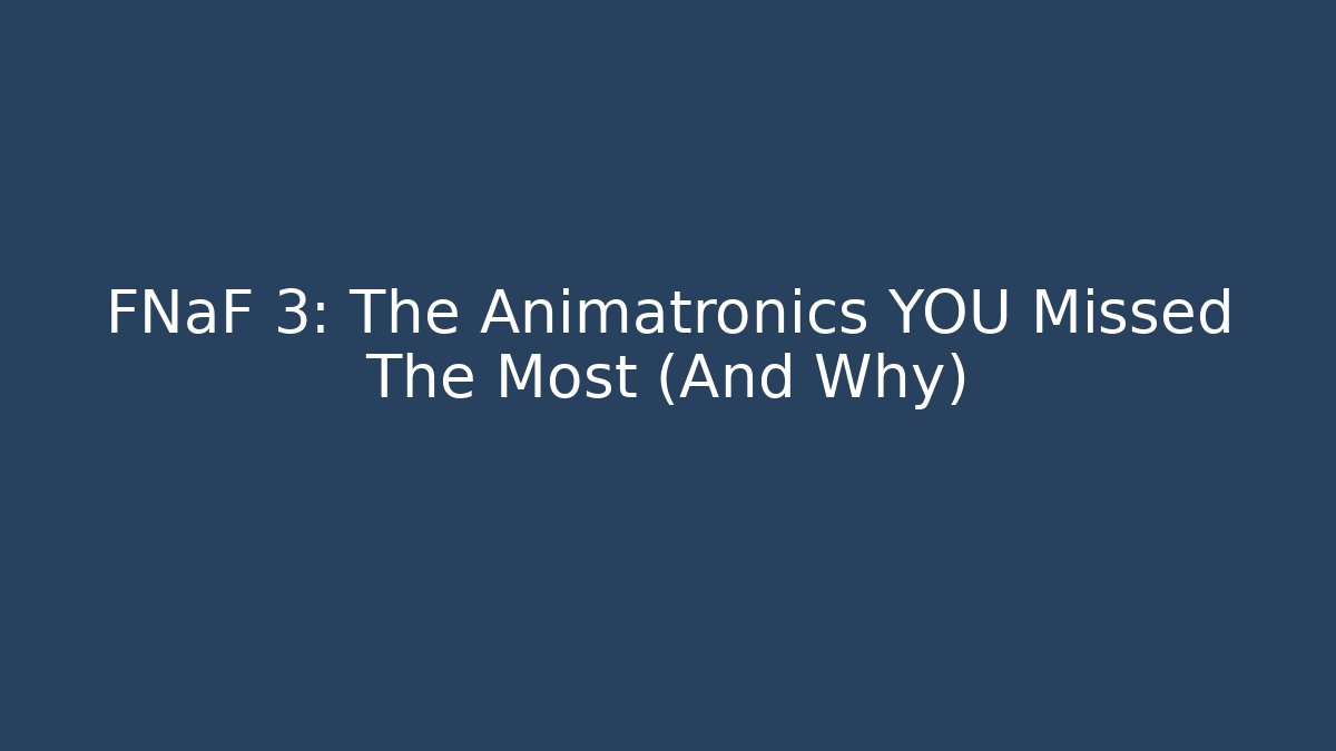 FNaF 3: The Animatronics YOU Missed The Most (And Why)