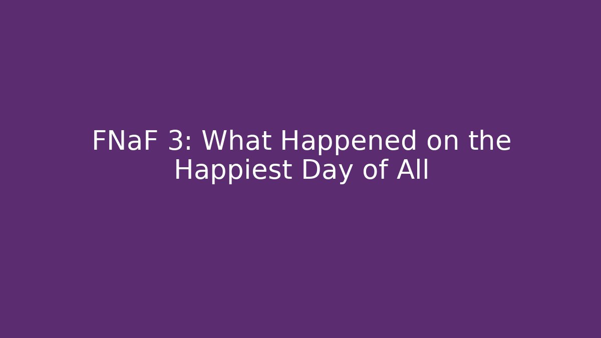 FNaF 3: What Happened on the Happiest Day of All