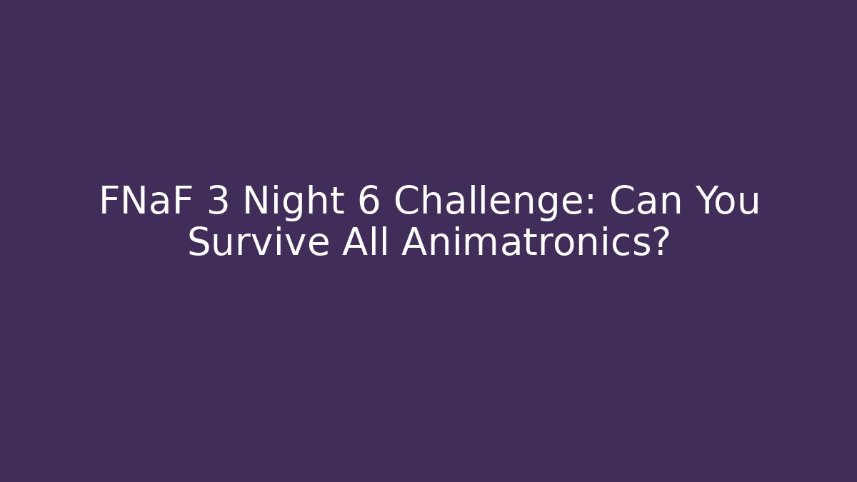 FNaF 3 Night 6 Challenge: Can You Survive All Animatronics?