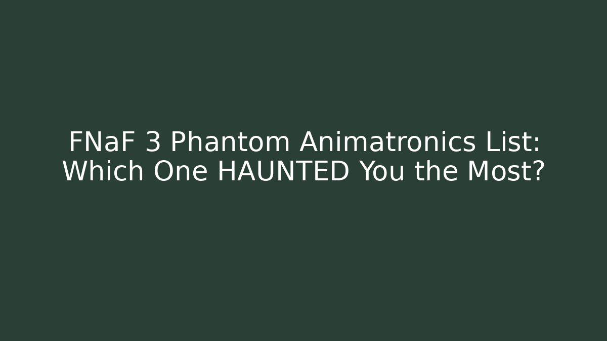 FNaF 3 Phantom Animatronics List: Which One HAUNTED You the Most?