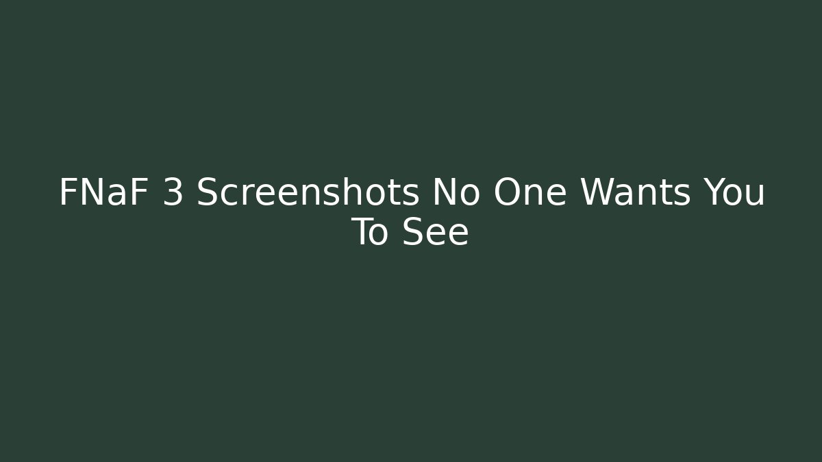 FNaF 3 Screenshots No One Wants You To See