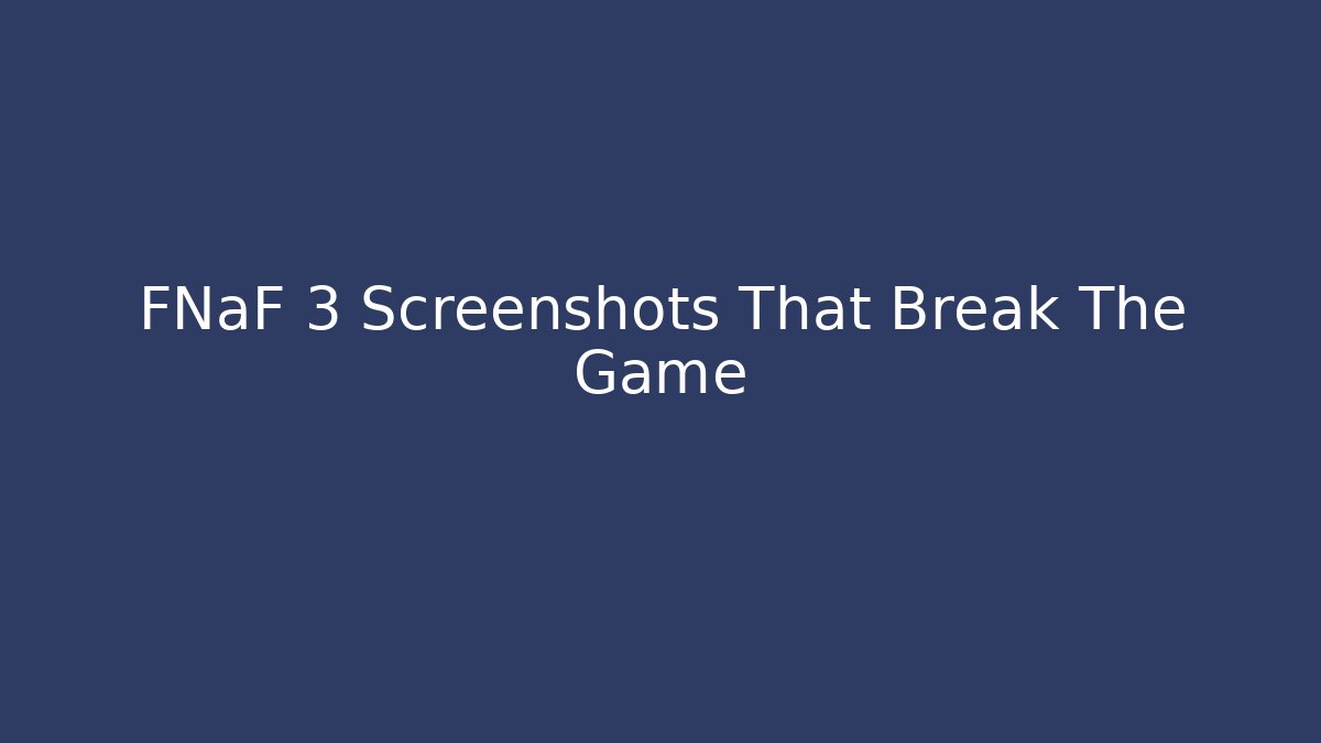 FNaF 3 Screenshots That Break The Game