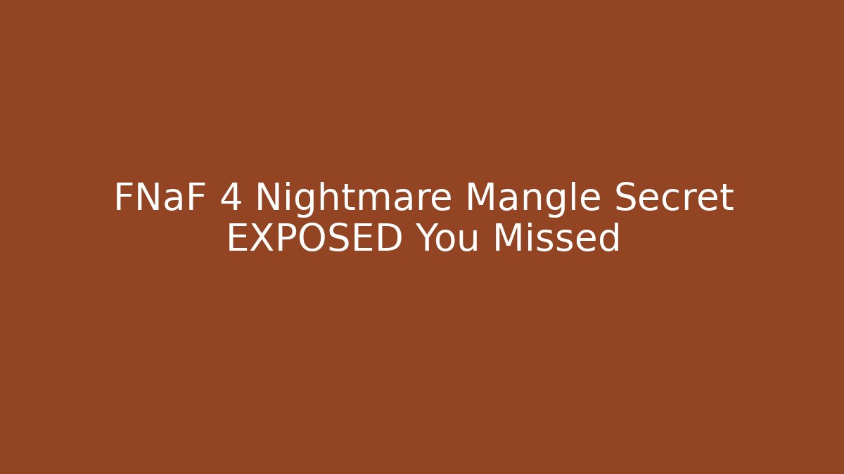 FNaF 4 Nightmare Mangle Secret EXPOSED You Missed