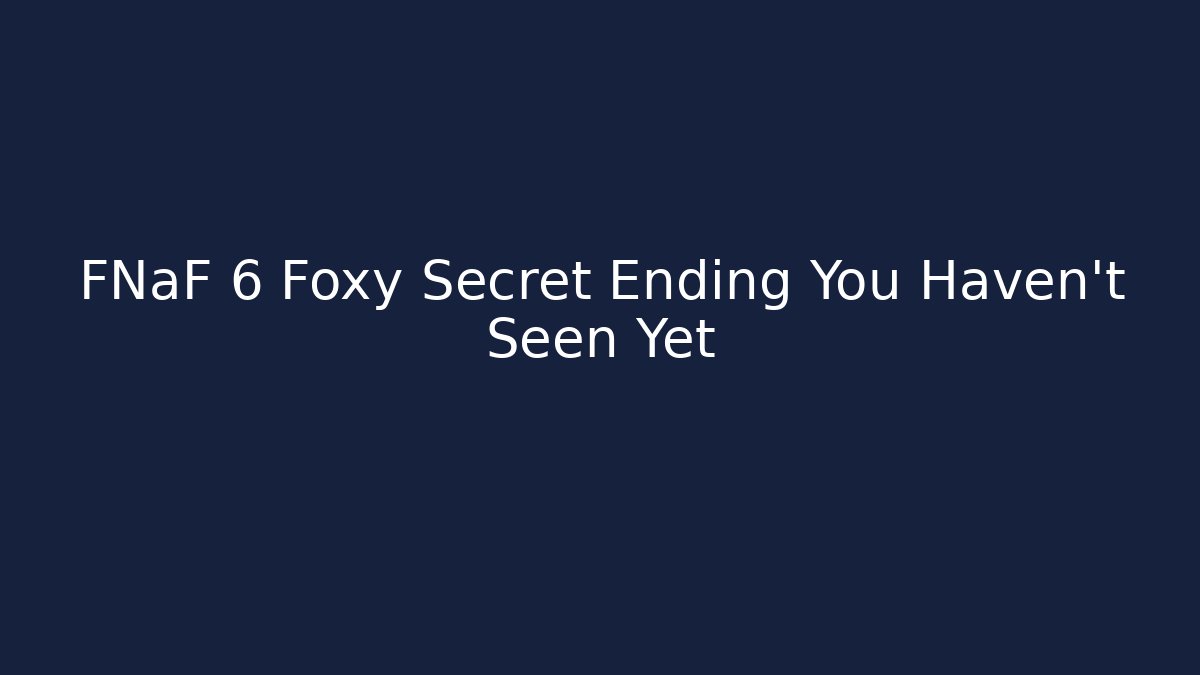 FNaF 6 Foxy Secret Ending You Haven't Seen Yet