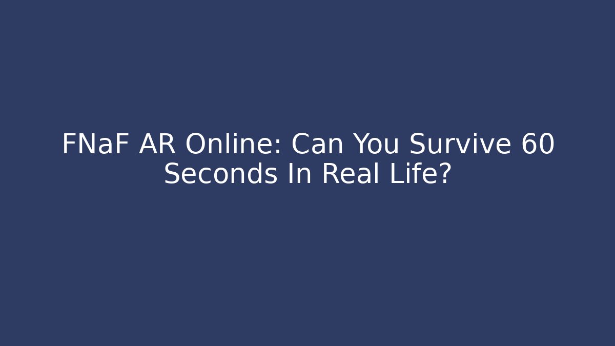 FNaF AR Online: Can You Survive 60 Seconds In Real Life?