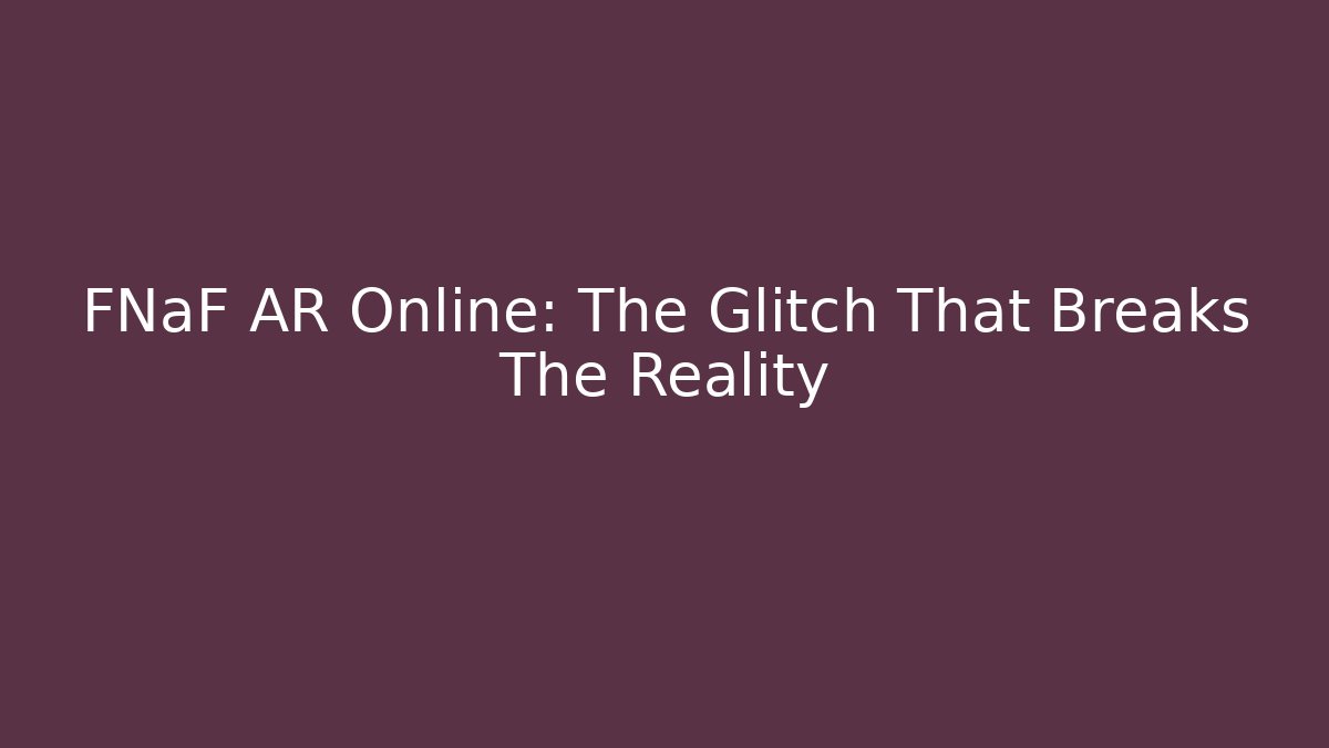 FNaF AR Online: The Glitch That Breaks The Reality