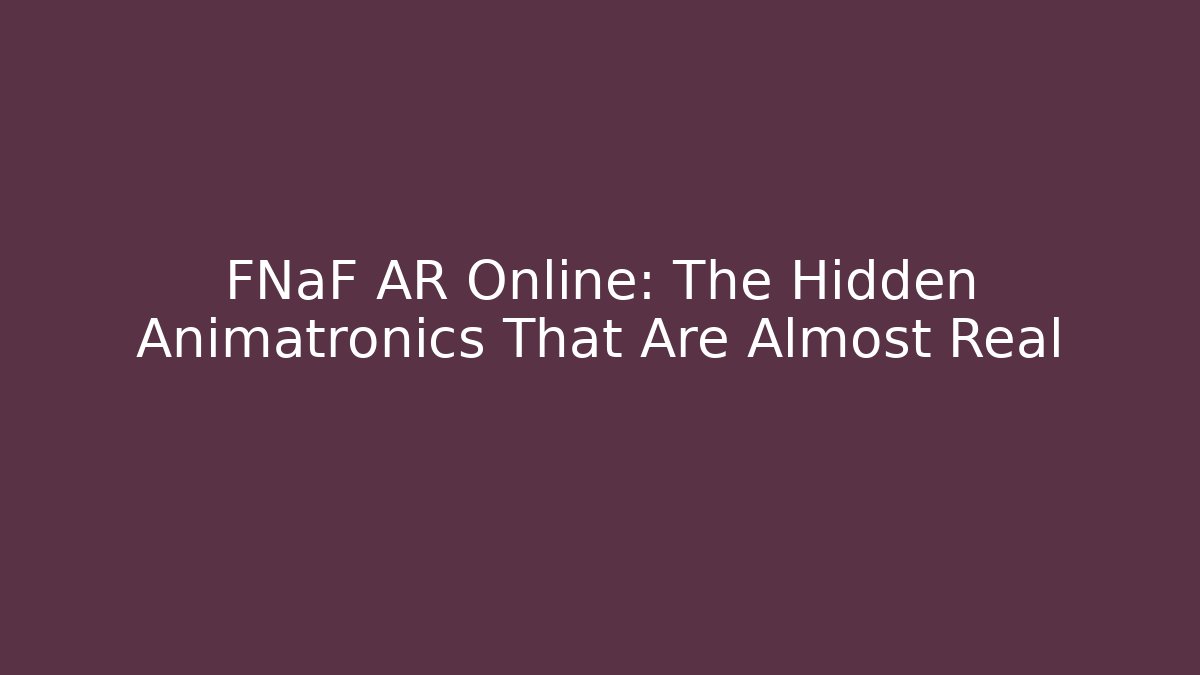 FNaF AR Online: The Hidden Animatronics That Are Almost Real