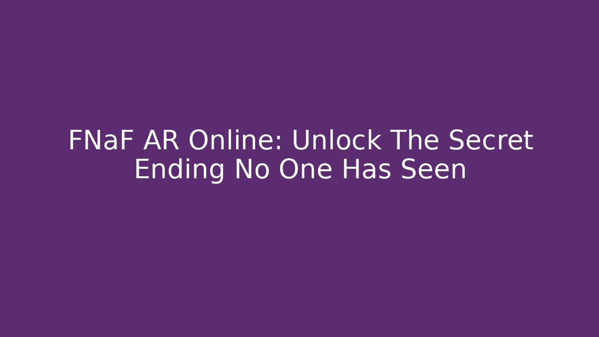 FNaF AR Online: Unlock The Secret Ending No One Has Seen