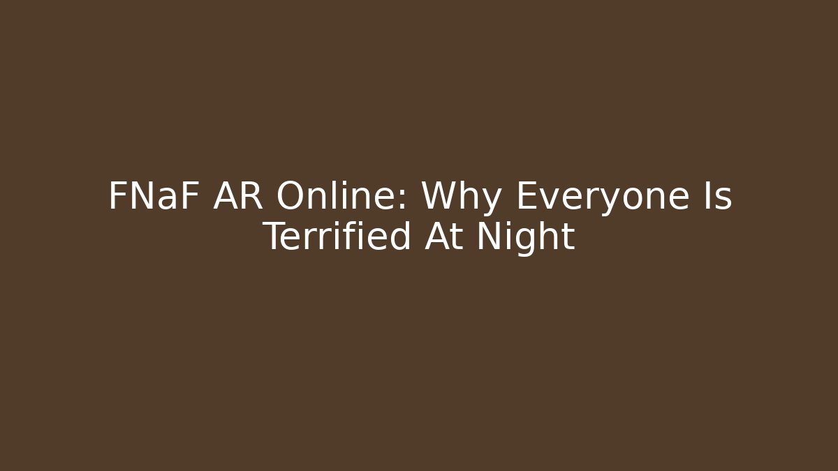 FNaF AR Online: Why Everyone Is Terrified At Night