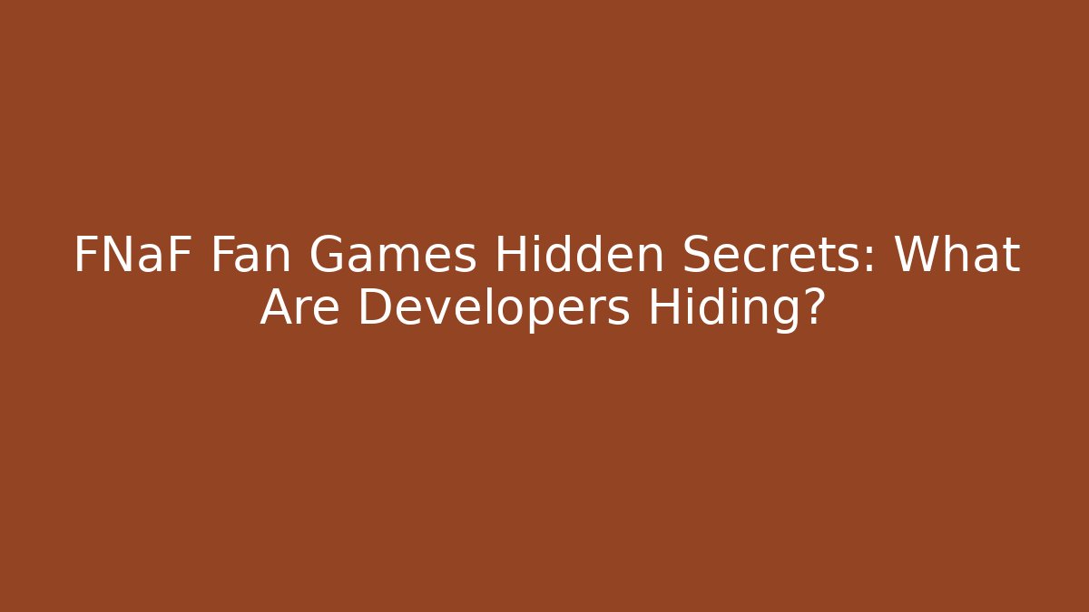 FNaF Fan Games Hidden Secrets: What Are Developers Hiding?