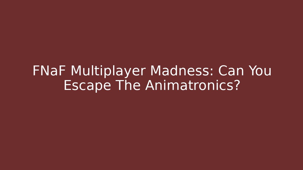 FNaF Multiplayer Madness: Can You Escape The Animatronics?