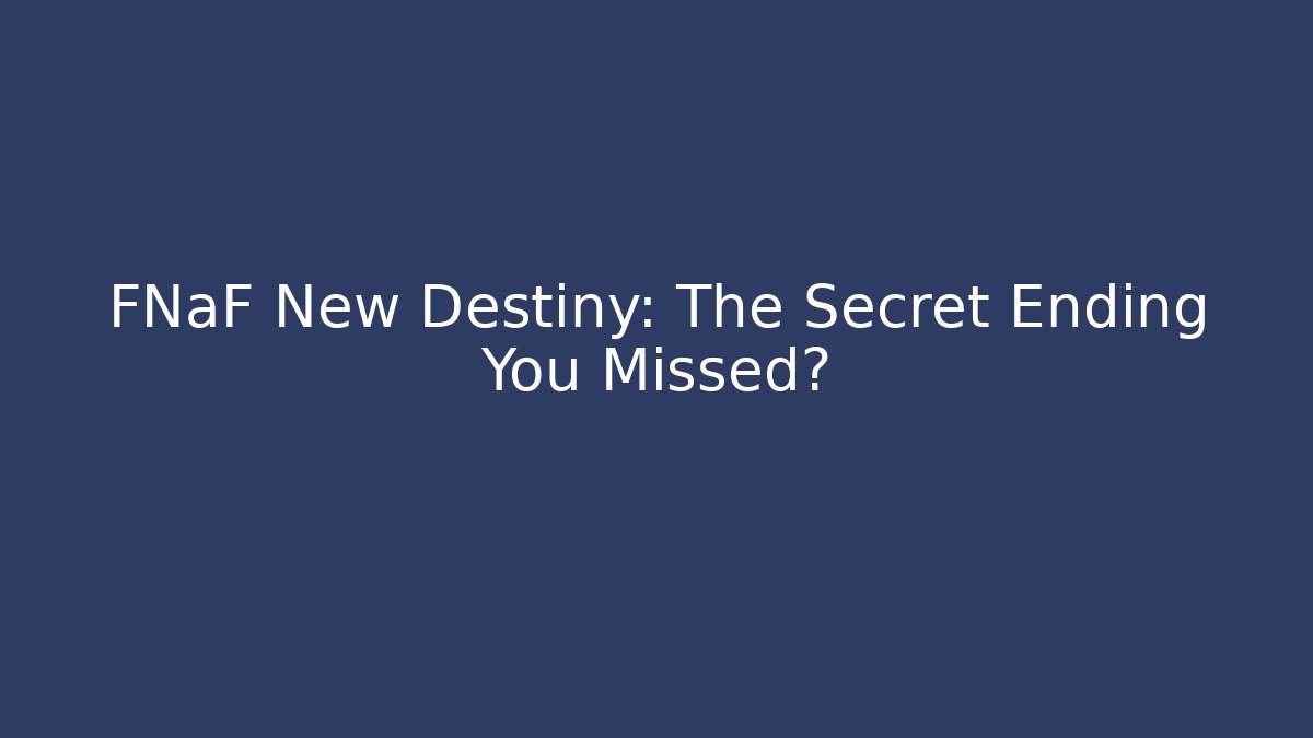 FNaF New Destiny: The Secret Ending You Missed?