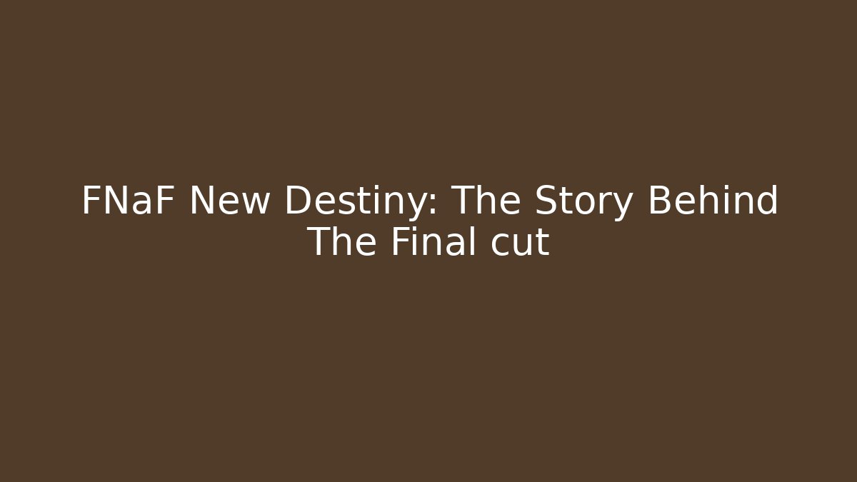 FNaF New Destiny: The Story Behind The Final cut - Felix Cat Insurance