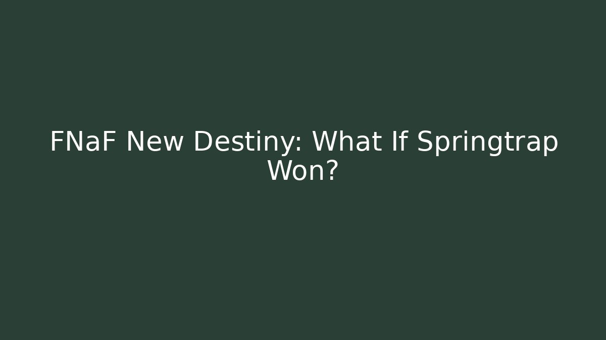 FNaF New Destiny: What If Springtrap Won?