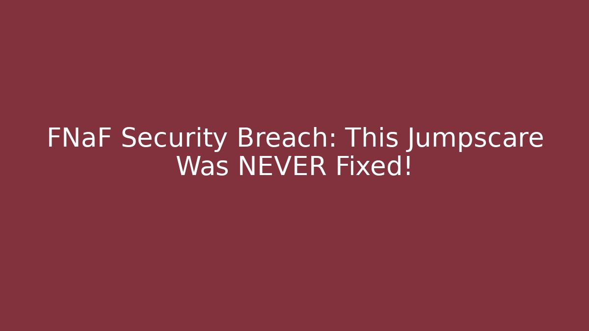 FNaF Security Breach: This Jumpscare Was NEVER Fixed!