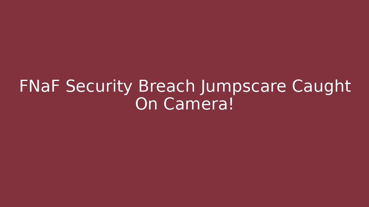 FNaF Security Breach Jumpscare Caught On Camera!