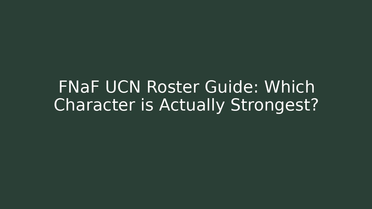 FNaF UCN Roster Guide: Which Character is Actually Strongest? - Felix Cat Insurance