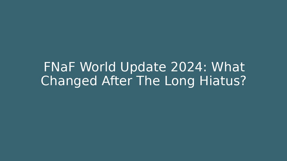 FNaF World Update 2024: What Changed After The Long Hiatus?