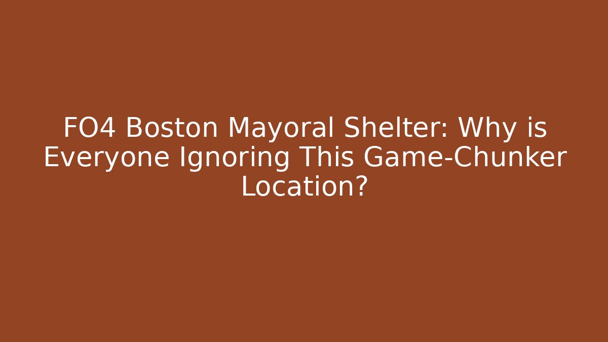 FO4 Boston Mayoral Shelter: Why is Everyone Ignoring This Game-Chunker Location?
