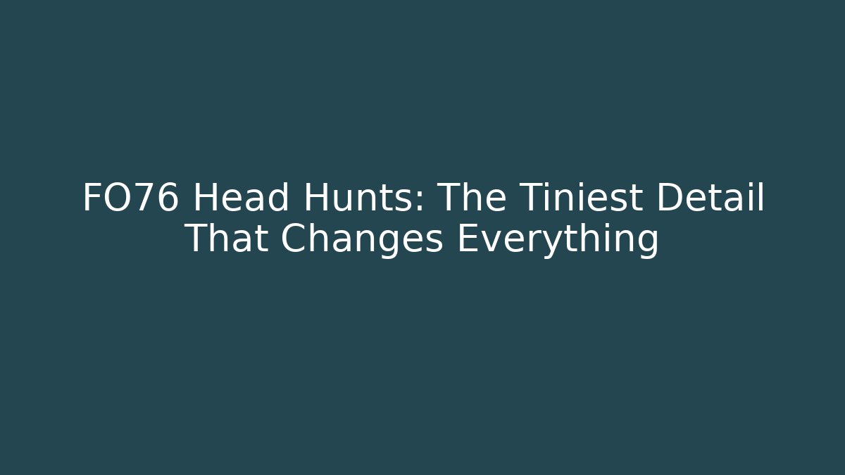 FO76 Head Hunts: The Tiniest Detail That Changes Everything