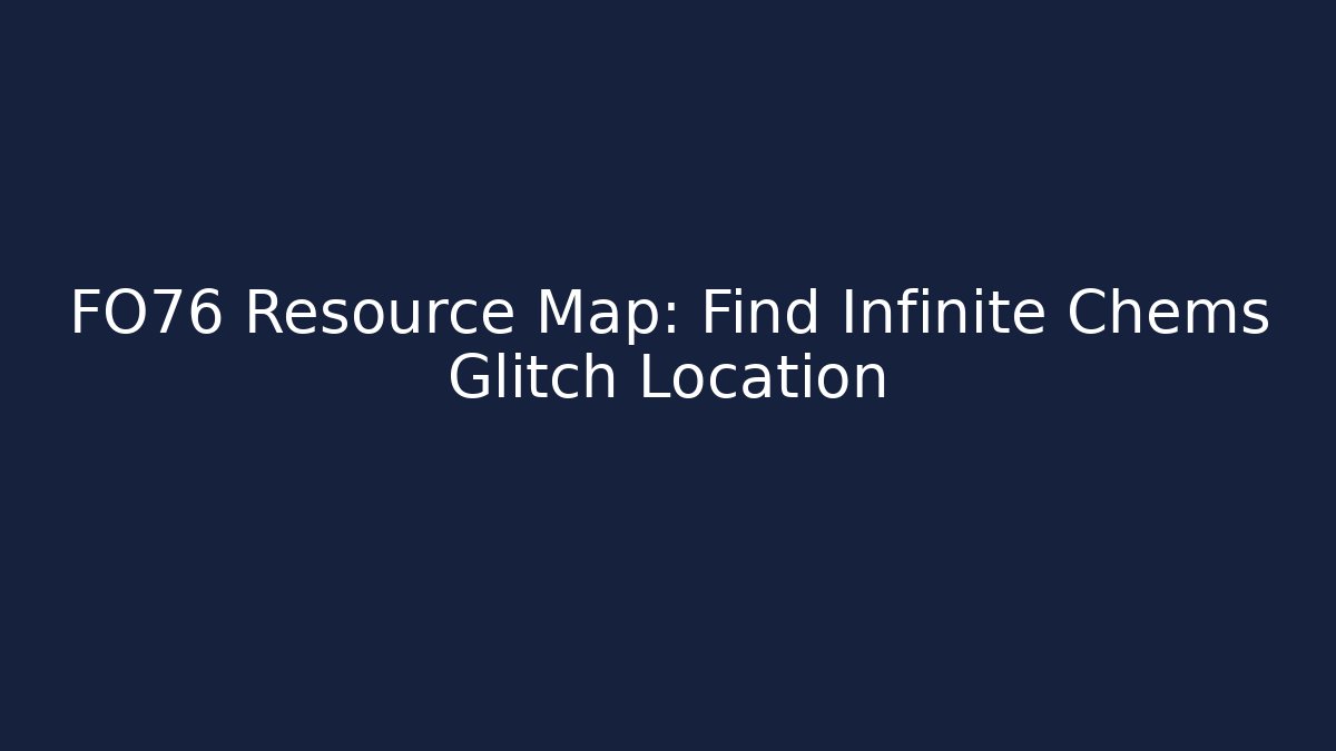 FO76 Resource Map: Find Infinite Chems Glitch Location