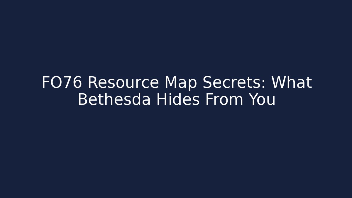 FO76 Resource Map Secrets: What Bethesda Hides From You