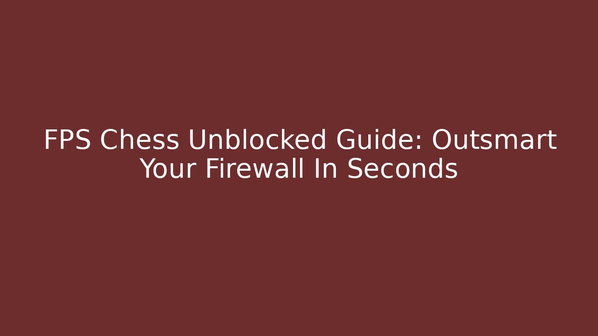 FPS Chess Unblocked Guide: Outsmart Your Firewall In Seconds