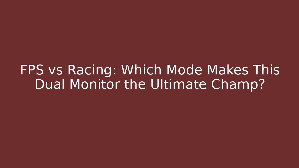 FPS vs Racing: Which Mode Makes This Dual Monitor the Ultimate Champ?